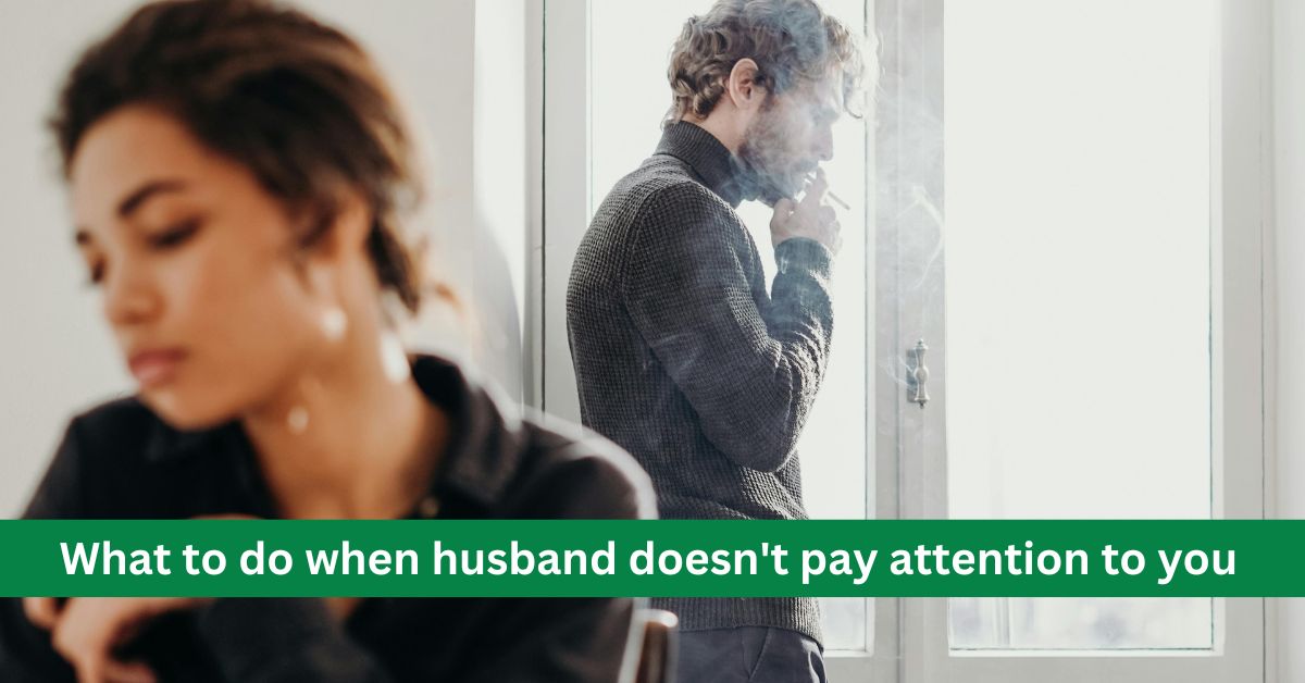 What to do when the husband does not pay attention to his wife